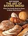 The Art of Baking Bread: What You Really Need to Know to Make Great Bread by Matt Pellegrini