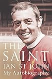 The Saint: My Autobiography by Ian St. John