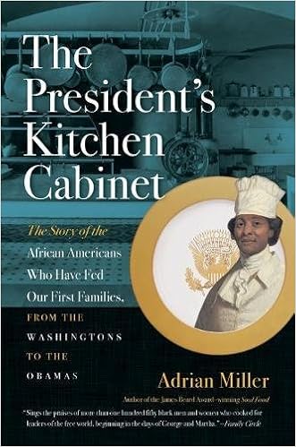 The President's Kitchen Cabinet: The Story of the African Americans Who Have Fed Our First Families, from the Washingtons to the Obamas, by Adrian Miller The President's Kitchen Cabinet: The Story of the African Americans Who Have Fed Our First Families, from the Washingtons to the Obamas, by Adrian Miller