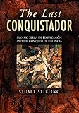 Last Conquistador: Mansio Serra De Lequizamon and the Conquest of the Incas by Stuart Stirling