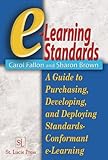 E-Learning Standards : A Guide to Purchasing, Developing, and Deploying Standards-Conformant E-Learning, Fallon, Carol and Brown, Sharon, 1574443453