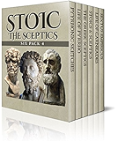 Stoic Six Pack 4 - The Sceptics: Pyyrhonic Sketches, Life of Pyrrho, Sextus Empiricus, The Greek Sceptics, Stoics & Sceptics and Life of Carneades (Illustrated)