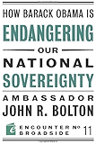 How Barack Obama is Endangering our National Sovereignty: How Global Warming Hysteria Leads to Bad Science, Pandering Politicians and Misguided Policies That (Encounter Broadsides Book 11)