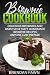 Brownie Cookbook: Delicious Brownies and Bars: Fun & Tasty Homemade Brownie Recipes Anyone Can Prepa by Brendan Fawn