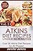 Atkins Diet Recipes Under 30 Minutes Vol. 1: Over 30 Atkins Recipes For All Phases & Includes Atkins Induction Recipes