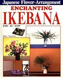Enchanting Ikebana: Step-by-Step Japanese Flower Arrangements by Reiko Takenaka