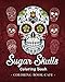 Sugar Skulls Coloring Book: A Coloring Book for Adults Featuring Fun Day of the Dead Sugar Skull Designs and Easy Patterns for Relaxation by