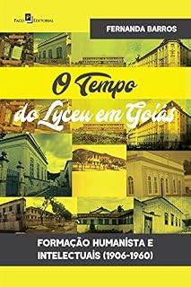 Livro O Tempo do Lyceu em Goiás: Formação Humanista e Intelectuais (1906-1960)