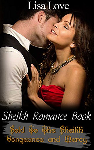 Sheikh Romance Book: Sold To The Sheikh - Vengeance And Mercy Book 1: (Billionaire Sheikh, Billionaire BBW, Billionaire Alpha Male Sheikh) (Adult Forbidden Short Stories, Adult Forbidden Series) by [Love, Lisa]
