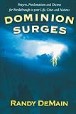 Dominion Surges: Prayers, Proclamations, and Decrees for Breakthrough in your Life, Cities, and Nati by Randy DeMain