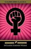 10 Classic Feminist Works You Should Read (Golden Deer Classics): Little Women, The Yellow Wallpaper, A Vindication Of The Rights Of Woman, Sultana's Dream...