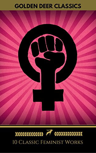 10 Classic Feminist Works You Should Read (Golden Deer Classics): Little Women, The Yellow Wallpaper, A Vindication Of The Rights Of Woman, Sultana's Dream...