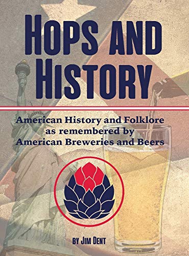 Hops and History: American History and Folklore as Remembered by American Breweries and Beers by James Dent