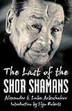 The Last of the Shor Shamans by Alexander Arbachakov, Luba Arbachakov