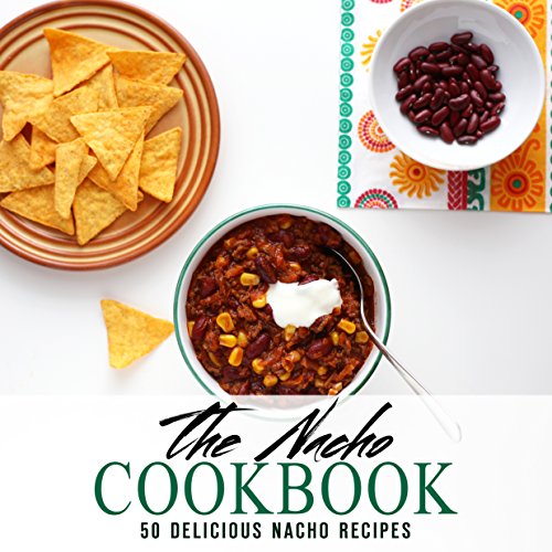 The Nacho Cookbook: 50 Delicious Nacho Recipes