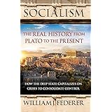 Socialism - The Real History from Plato to the Present: How the Deep State Capitalizes on Crises to Consolidate Control