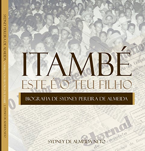Livro Itambé. Este é o teu filho. Biografia de Sydney Pereira de Almeida, o marco da história de Itambé, Bahia.