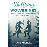 Waltzing with Wolverines: Finding Connection and Cooperation with Troubled Teens