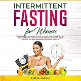 Intermittent Fasting for Women: The Beginners Guide for Fasting 16/8 and Weight Loss to Fight Obesity, Reverse Chronic Disease Healing Your Body & Gut through the Self-Cleansing Autophagy Process by 