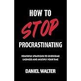 How to Stop Procrastinating: Powerful Strategies to Overcome Laziness and Multiply Your Time (The Power of Discipline)