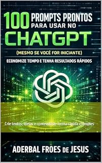 Livro 100 PROMPTS PRONTOS PARA USAR NO CHATGPT (Mesmo se Você For Iniciante): Crie textos, ideias e conteúdo de forma rápida e simples