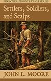 Settlers, Soldiers, and Scalps (Frontier Pennsylvania) (Volume 6)