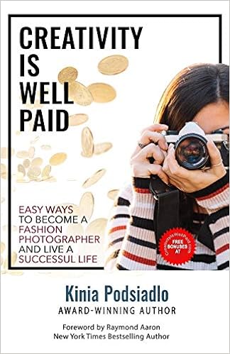 Creativity Is Well Paid 8 Easy Ways To Become A Fashion Photographer And Live A Successful Life Amazon Co Uk Podsiadlo Kinia Aaron Raymond Books