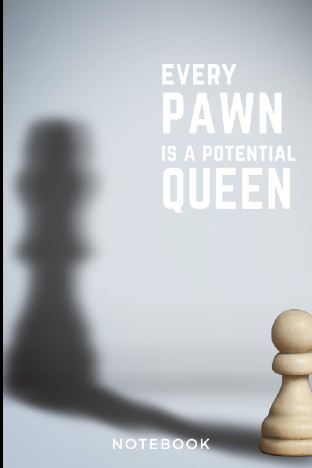 Notebook: Every Pawn is a potential Queen: Chess lined notebook with inspirational chess quote (composition, book, journal) 6x9 - 120 pages (Chess Lined Notebook journals with inspirational quotes)