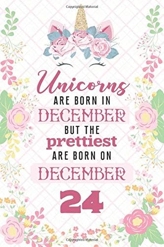 Unicorns Are Born In December But The Prettiest Are Born On December 24: Cute Blank Lined Notebook Gift for Girls and Birthday Card Alternative for Daughter Friend or Coworker Paperback – 19 Nov 2019