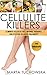 Cellulite Killers: Eliminate Cellulite Fast- Natural Therapies for Effective Cellulite Treatments. (Weight Loss, Alkaline Diet Book 1)