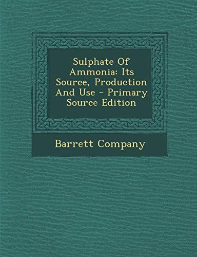 Sulphate Of Ammonia: Its Source, Production And Use - Primary Source Edition