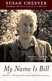 My Name Is Bill: Bill Wilson-His Life and the Creation of Alcoholics Anonymous by Susan Cheever