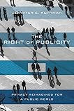 The Right of Publicity: Privacy Reimagined for a Public World