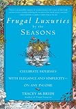 Frugal Luxuries by the Seasons: Celebrate the Holidays with Elegance and Simplicity--on Any Income