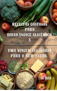 Livro Receitas gostosas para Baixo índice glicêmico. 3: Uma viagem culinária para o bem-estar.