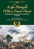 In the Peninsula with a French Hussar: Napoleonic Library (The Napoleonic Library) by A J M de Rocca