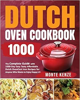 Dutch Oven Cookbook 1000 The Complete Guide With 1000 Day Easy Tasty Affordable Dutch Oven Cast Iron Recipes For Anyone Who Wants To Enjoy Happy Life Kenze Monte Smith Michael 9798582086581 Amazon Com Books