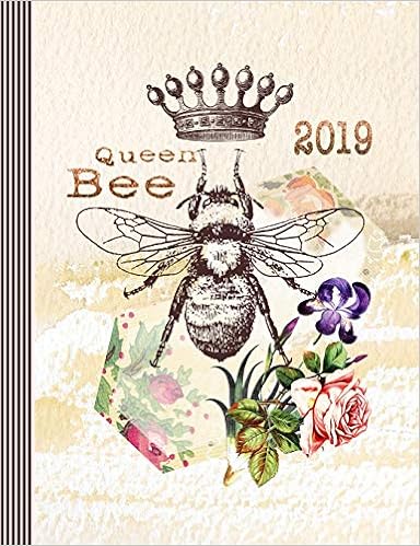 2019 Queen Bee: Weekly Planner - Large Calendar Schedule Organizer For Girls And Women - 12 Month 52 Weeks Plus Lined Ruled Pages - Nostalgic Vintage Flowers Ephemera Illustration 2019 Queen Bee: Weekly Planner - Large Calendar Schedule Organizer For Girls And Women - 12 Month 52 Weeks Plus Lined Ruled Pages - Nostalgic Vintage Flowers Ephemera Illustration