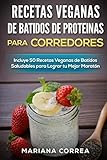 RECETAS VEGANAS DE BATIDOS DE PROTEINAS PARA CORREDORES: Incluye 50 Recetas Veganas de Batidos Salud by Mariana Correa