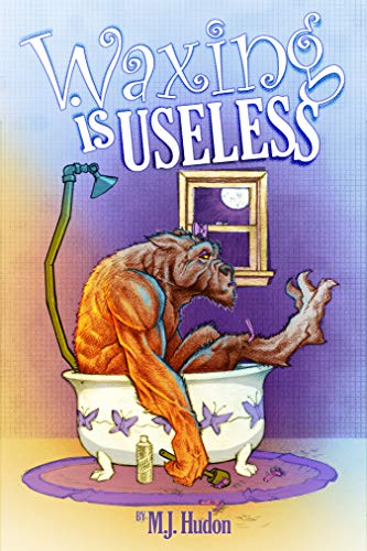 Waxing Is Useless (The Luna Chronicles Book 1) by M.J. Hudon
