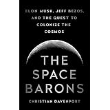 The Space Barons: Elon Musk, Jeff Bezos, and the Quest to Colonize the Cosmos