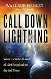 Call Down Lightning: What the Welsh Revival of 1904 Reveals About the End Times by Wallace Henley