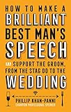 How To Make a Brilliant Best Man's Speech: and support the groom, from the stag do to the wedding by Phillip Khan-Panni