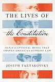 The Lives of the Constitution: Ten Exceptional Minds that Shaped America’s Supreme Law