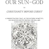 Our Sun-God: or Christianity Before Christ