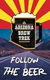 Follow the Beer: A Guide to Arizona's Independent Craft Breweries