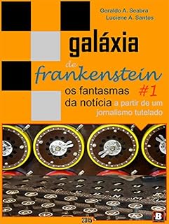 Livro Galáxia de Frankenstein #1: os fantasmas da notícia a partir de um jornalismo tutelado