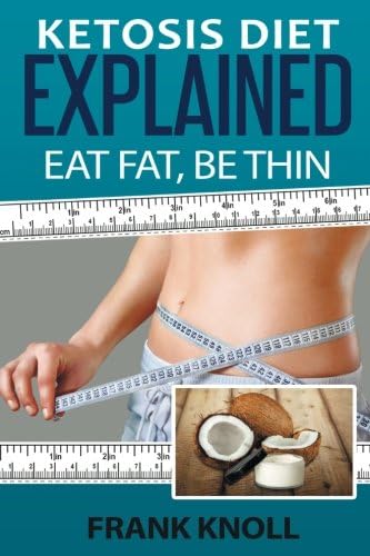 Ketosis Diet: Eat Fat, Be Thin: 7 Steps to a Low-Carb Ketosis diet - - Transform your body fast