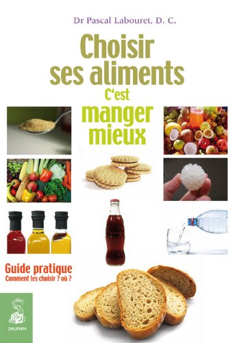 Choisir ses aliments c'est manger mieux (French Edition), by Pascal Labouret Choisir ses aliments c'est manger mieux (French Edition), by Pascal Labouret