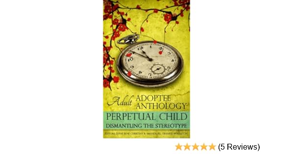 Perpetual Child Adult Adoptee Anthology Dismantling The Stereotype - 